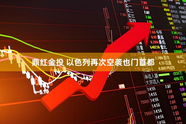 鼎红金投 以色列再次空袭也门首都