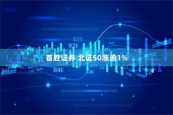 首胜证券 北证50涨逾1%